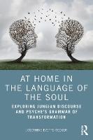 At Home In The Language Of The Soul: Exploring Jungian Discourse and Psyche’s Grammar of Transformation 