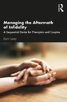 Managing the Aftermath of Infidelity: A Sequential Guide for Therapists and Couples 