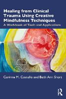 Healing from Clinical Trauma Using Creative Mindfulness Techniques: A Workbook of Tools and Applications 