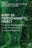 Body as Psychoanalytic Object: Clinical Applications from Winnicott to Bion and Beyond 