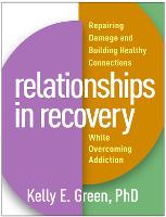 Relationships in Recovery: Repairing Damage and Building Healthy Connections While Overcoming Addiction 