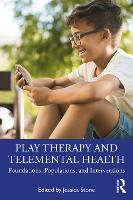 Play Therapy and Telemental Health: Foundations, Populations, and Interventions 