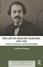 The Life of Gregory Zilboorg, 1890–1940: Psyche, Psychiatry, and Psychoanalysis