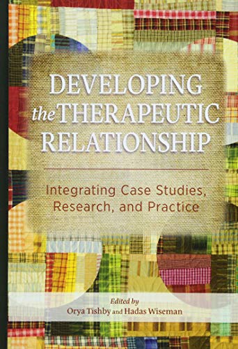 Developing the Therapeutic Relationship: Integrating Case Studies, Research, and Practice