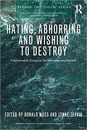 Hating, Abhorring and Wishing to Destroy: Psychoanalytic Essays on the Contemporary Moment