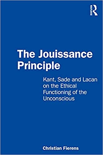 The Jouissance Principle: Kant, Sade and Lacan on the Ethical Functioning of the Unconscious