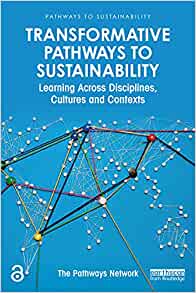Transformative Pathways to Sustainability: Learning Across Disciplines, Cultures and Contexts 