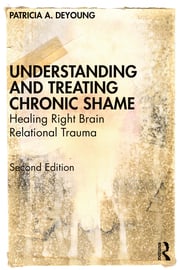 Understanding and Treating Chronic Shame: Healing Right Brain Relational Trauma: Second Edition
