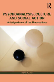 Psychoanalysis, Culture and Social Action: Act Signatures of the Unconscious 