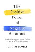 The Positive Power of Negative Emotions: How harnessing your darker feelings can help you see a brighter dawn