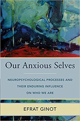Our Anxious Selves: Neuropsychological Processes and their Enduring Influence on Who We Are