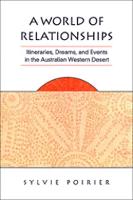 A World of Relationships: Itineraries, Dreams, and Events in the Australian Western Desert