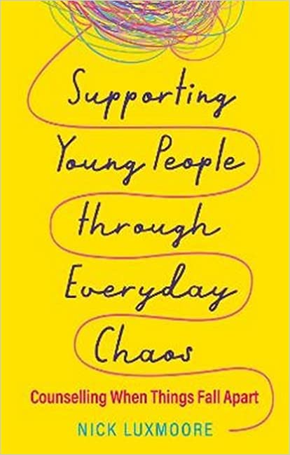 Supporting Young People through Everyday Chaos: Counselling When Things Fall Apart 