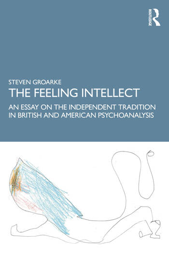 The Feeling Intellect: An Essay on the Independent Tradition in British and American Psychoanalysis 