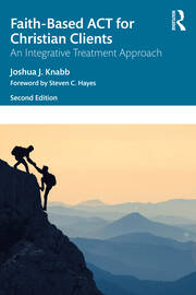 Faith-Based ACT for Christian Clients: An Integrative Treatment Approach: Second Edition