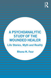 A Psychoanalytic Study of the Wounded Healer: Life Stories, Myth and Reality 