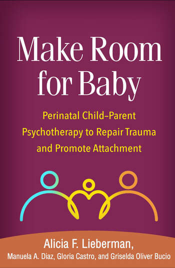 Make Room for Baby: Perinatal Child-Parent Psychotherapy to Repair Trauma and Promote Attachment 