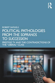 Political Pathologies from The Sopranos to Succession: Prestige TV and the Contradictions of the Liberal Class 