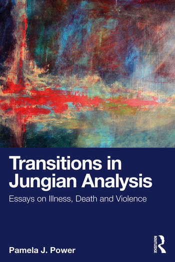 Transitions in Jungian Analysis: Essays on Illness, Death and Violence