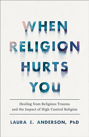 When Religion Hurts You - Healing from Religious Trauma and the Impact of High-Control Religion