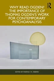 Why Read Ogden?: The Importance of Thomas Ogden's Work for Contemporary Psychoanalysis