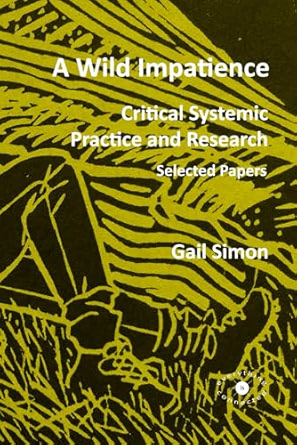 A Wild Impatience: Critical Systemic Practice and Research: Selected Papers