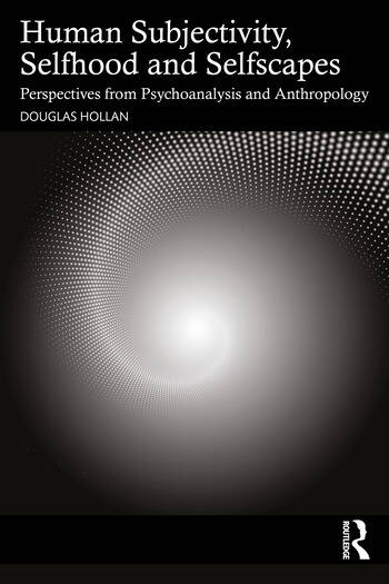 Selfscapes, Selfhoods, and Subjectivities: Perspectives from Psychoanalysis and Anthropology
