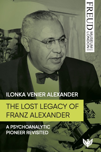 The Lost Legacy of Franz Alexander: A Psychoanalytic Pioneer Revisited