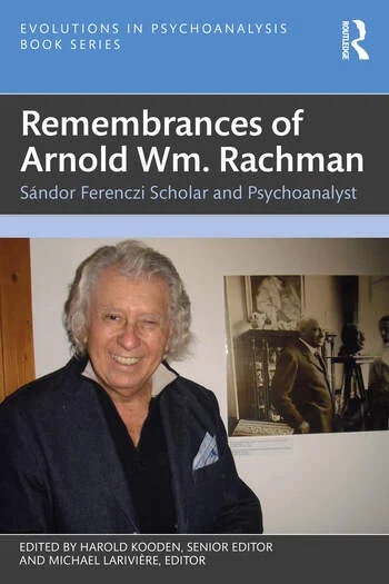 Remembrances of Arnold Wm. Rachman: Sándor Ferenczi Scholar and Psychoanalys