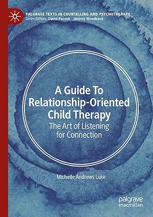 A Guide to Relationship-Oriented Child Therapy: The Art of Listening for Connection