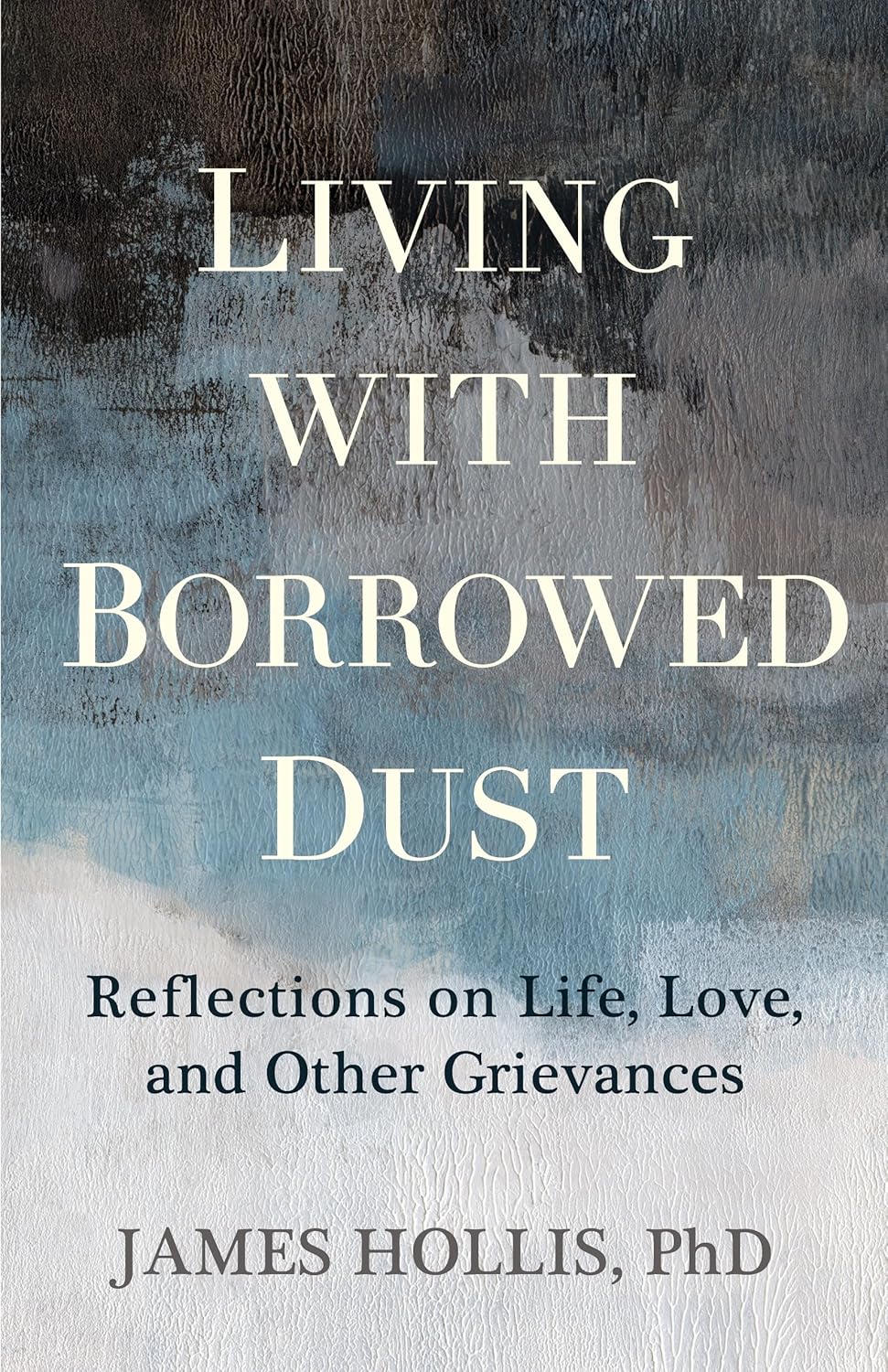 Living with Borrowed Dust: Reflections on Life, Love, and Other Grievances