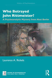 Who Betrayed John Rittmeister?: A Psychoanalytic Mystery from Nazi Berlin