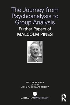 The Journey from Psychoanalysis to Group Analysis: Further Papers of Malcolm Pines