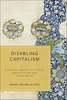 Disabling Capitalism: A Critical Inquiry Into Work, Productivism and Disablement