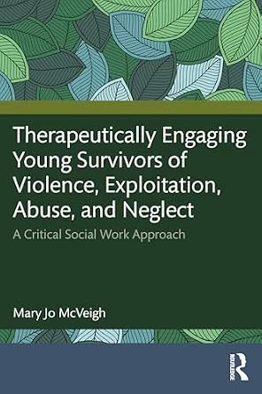 Therapeutically Engaging Young Survivors of Violence, Exploitation, Abuse, and Neglect: A Critical Social Work Approach