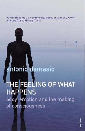 The Feeling of What Happens: Body and Emotion in the Making of Consciousness