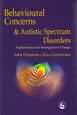 Behavioural Concerns and Autistic Spectrum Disorders: Explanations and Strategies for Change