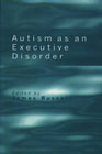 Autism as an executive disorder: 