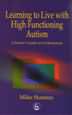 Learning to Live with High Functioning Autism: A Parent's Guide for Professionals