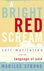 A Bright Red Scream: Self-mutilation and the language of pain