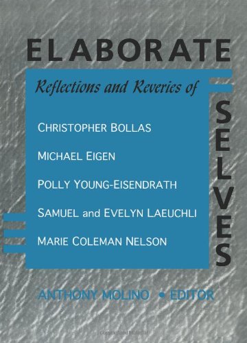 Elaborate Selves: Reflections and Reveries of Christopher Bollas, Michael Eigen, Polly Young-Eisendrath, Samuel and Evelyn Laeuchli, and Marie Coleman Nelson