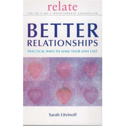 The Relate Guide to Better Relationships: Practical Ways to Make Your Love Last From the Experts in Marriage Guidance