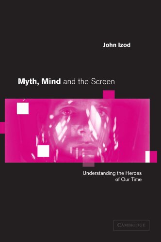 Myth, Mind and the Screen: Understanding the Heroes of our Time