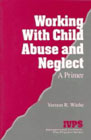 Working with Child Abuse and Neglect, a Primer