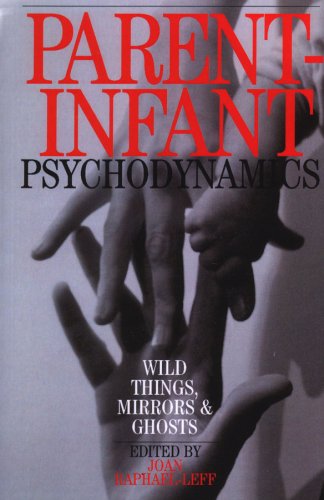 Parent-Infant Psychodynamics: Wild Things, Mirrors and Ghosts