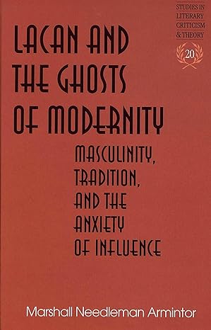 Lacan and the Ghosts of Modernity: Masculinity, Tradition, and the Anxiety of Influence