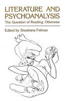 Literature and Psychoanalysis: The Question of Reading Otherwise