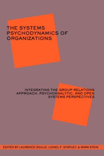 The Systems Psychodynamics of Organizations: Integrating the Group Relations Approach, Psychoanalytic, and Open Systems Perspectives