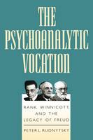 The Psychoanalytic Vocation: Rank, Winnicott, and the Legacy of Freud