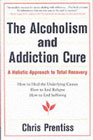 The Alcoholism and Addiction Cure: A Holistic Approach to Total Recovery